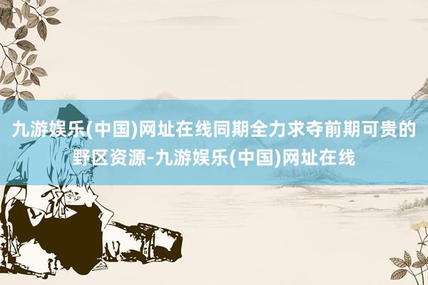 九游娱乐(中国)网址在线同期全力求夺前期可贵的野区资源-九游娱乐(中国)网址在线