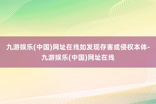 九游娱乐(中国)网址在线如发现存害或侵权本体-九游娱乐(中国)网址在线