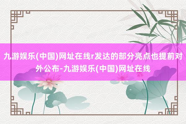 九游娱乐(中国)网址在线r发达的部分亮点也提前对外公布-九游娱乐(中国)网址在线